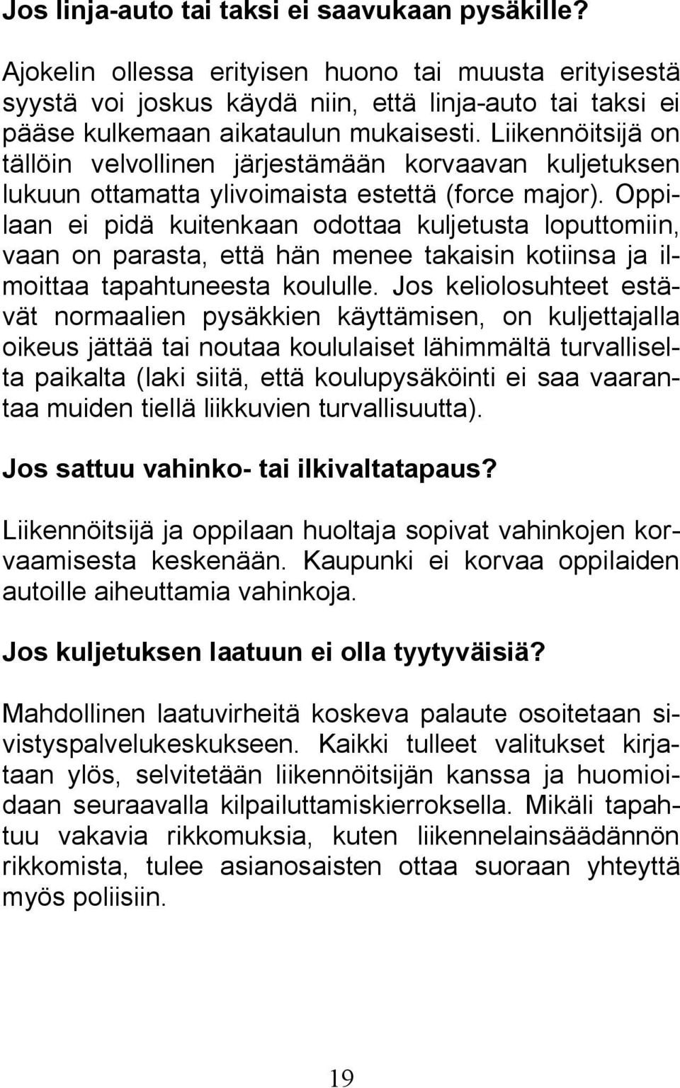 Liikennöitsijä on tällöin velvollinen järjestämään korvaavan kuljetuksen lukuun ottamatta ylivoimaista estettä (force major).