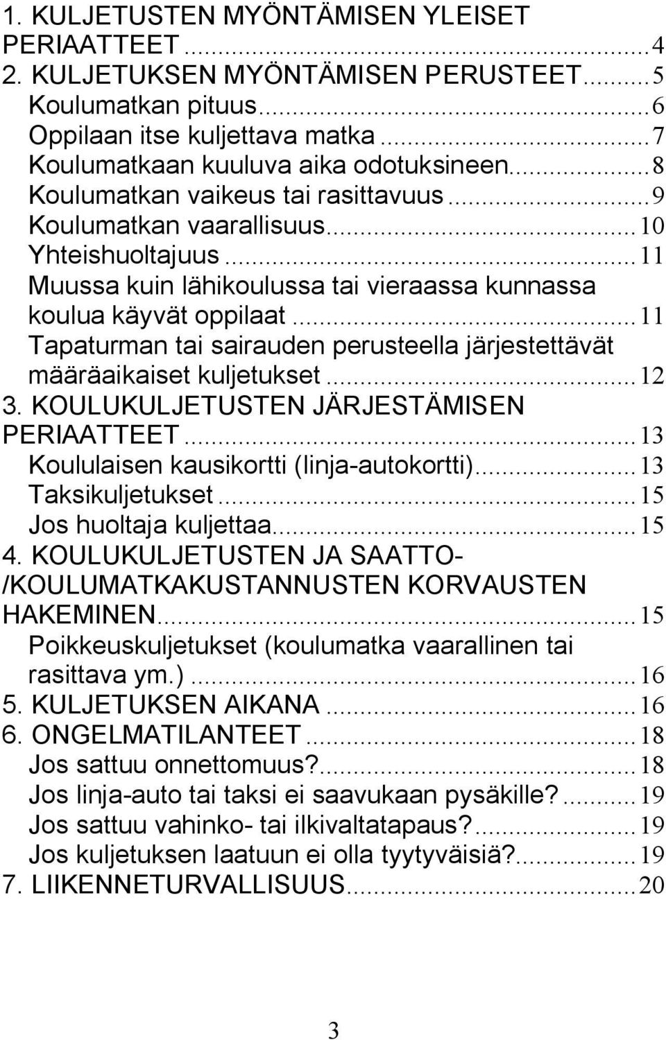 ..11 Tapaturman tai sairauden perusteella järjestettävät määräaikaiset kuljetukset...12 3. KOULUKULJETUSTEN JÄRJESTÄMISEN PERIAATTEET...13 Koululaisen kausikortti (linja-autokortti).