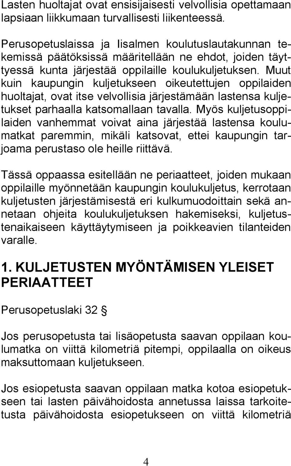 Muut kuin kaupungin kuljetukseen oikeutettujen oppilaiden huoltajat, ovat itse velvollisia järjestämään lastensa kuljetukset parhaalla katsomallaan tavalla.