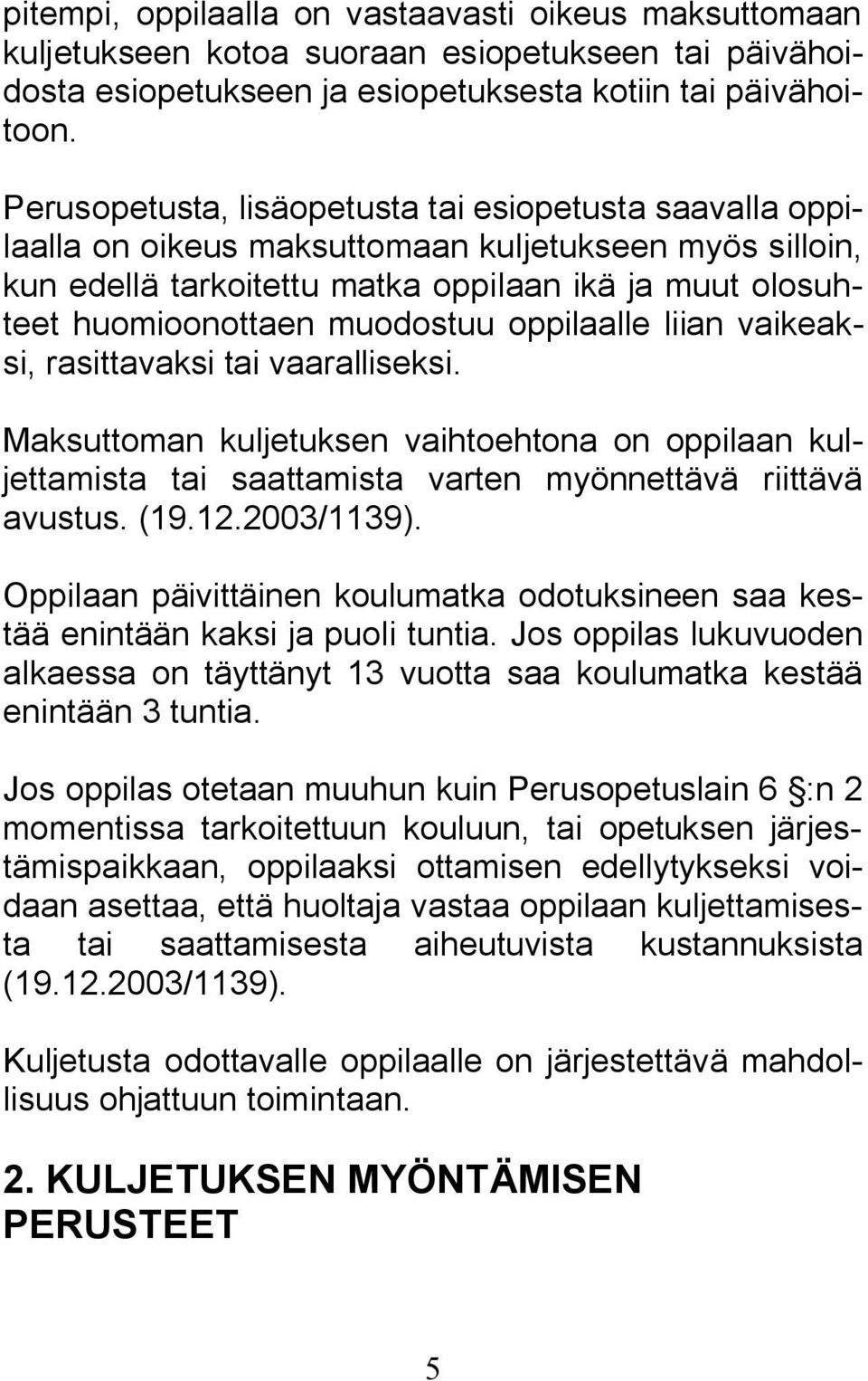 oppilaalle liian vaikeaksi, rasittavaksi tai vaaralliseksi. Maksuttoman kuljetuksen vaihtoehtona on oppilaan kuljettamista tai saattamista varten myönnettävä riittävä avustus. (19.12.2003/1139).