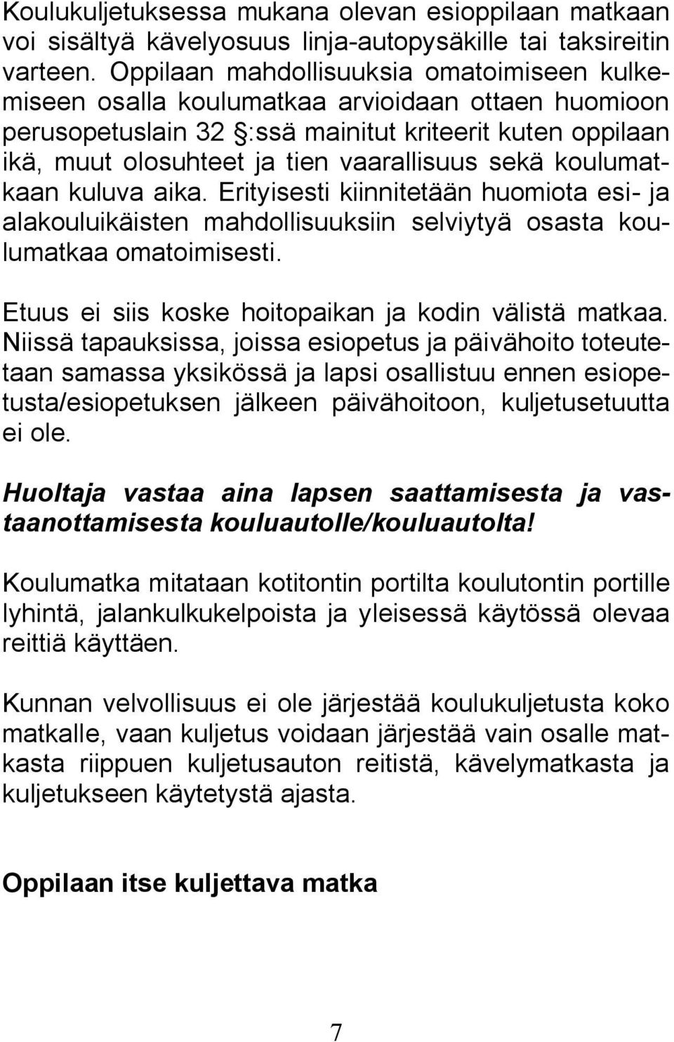 sekä koulumatkaan kuluva aika. Erityisesti kiinnitetään huomiota esi- ja alakouluikäisten mahdollisuuksiin selviytyä osasta koulumatkaa omatoimisesti.