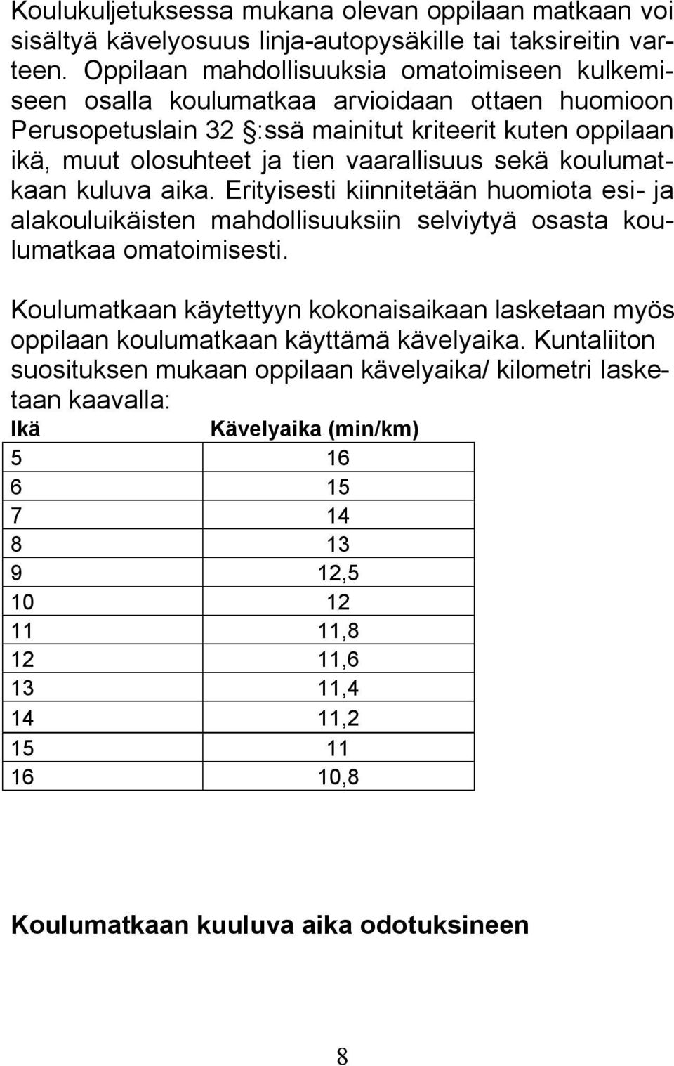 sekä koulumatkaan kuluva aika. Erityisesti kiinnitetään huomiota esi- ja alakouluikäisten mahdollisuuksiin selviytyä osasta koulumatkaa omatoimisesti.