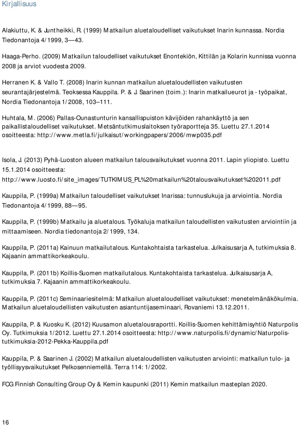 (2008) Inarin kunnan matkailun aluetaloudellisten vaikutusten seurantajärjestelmä. Teoksessa Kauppila. P. & J. Saarinen (toim.