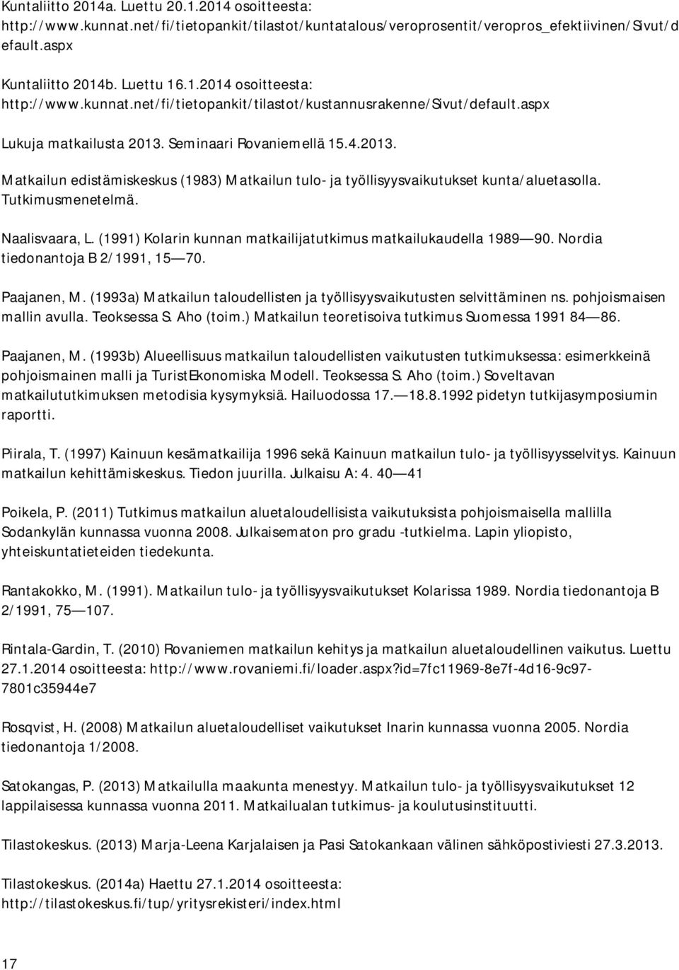 (1991) Kolarin kunnan matkailijatutkimus matkailukaudella 1989 90. Nordia tiedonantoja B 2/1991, 15 70. Paajanen, M. (1993a) Matkailun taloudellisten ja työllisyysvaikutusten selvittäminen ns.