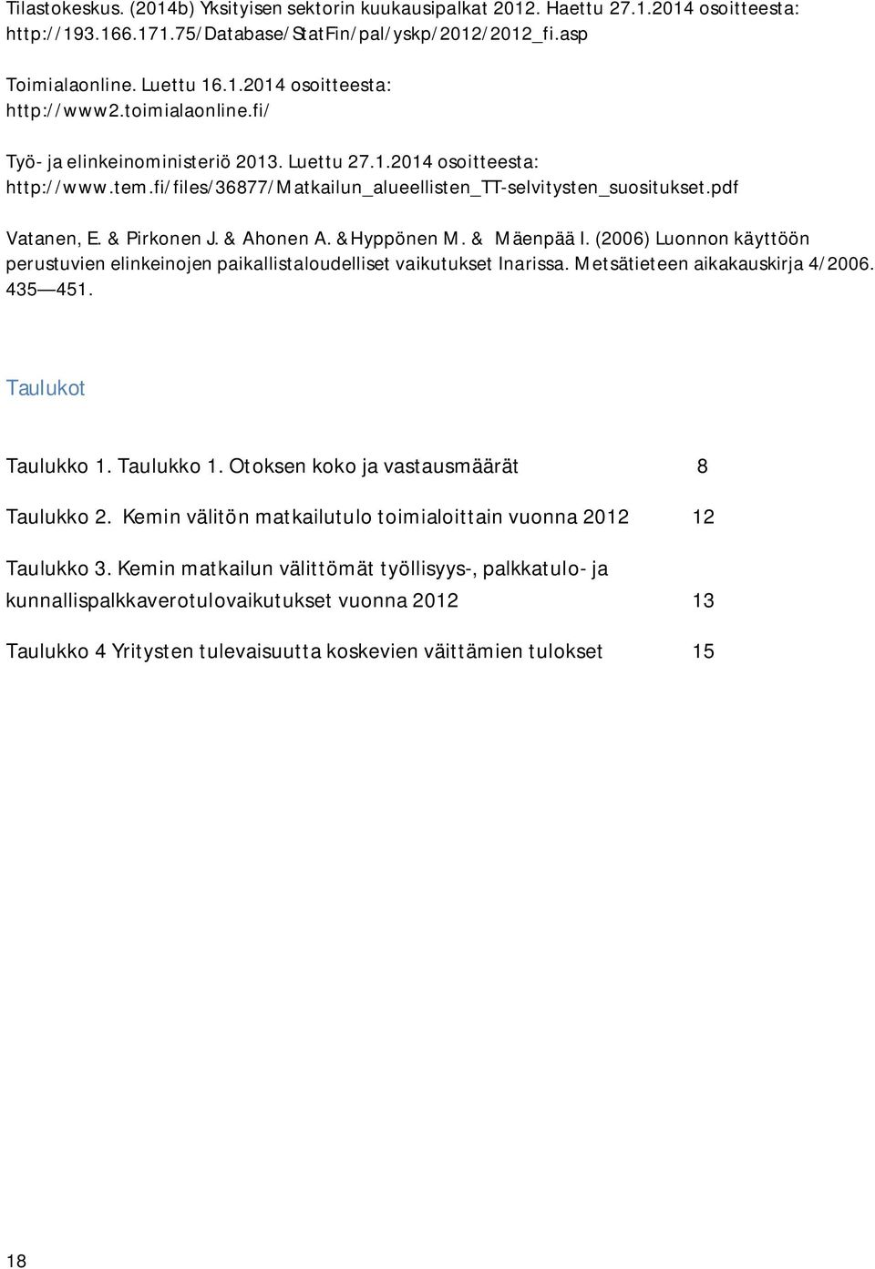 & Ahonen A. &Hyppönen M. & Mäenpää I. (2006) Luonnon käyttöön perustuvien elinkeinojen paikallistaloudelliset vaikutukset Inarissa. Metsätieteen aikakauskirja 4/2006. 435 451. Taulukot Taulukko 1.