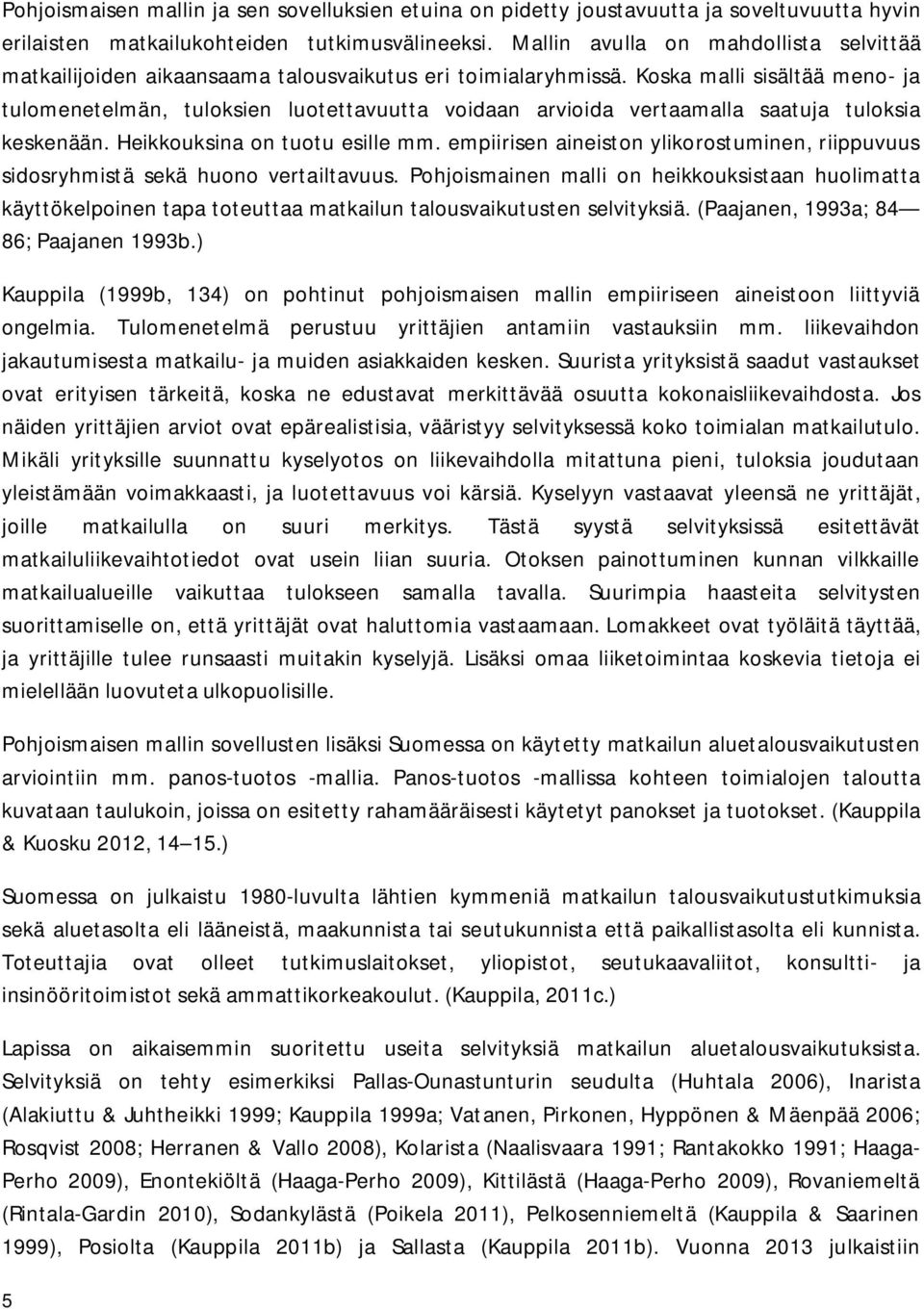 Koska malli sisältää meno- ja tulomenetelmän, tuloksien luotettavuutta voidaan arvioida vertaamalla saatuja tuloksia keskenään. Heikkouksina on tuotu esille mm.