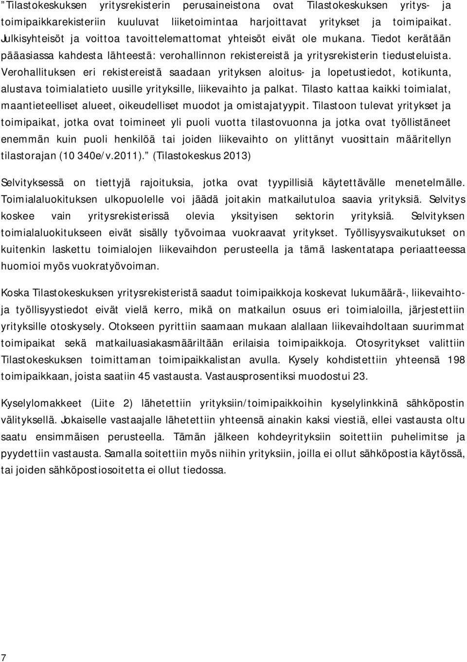 Verohallituksen eri rekistereistä saadaan yrityksen aloitus- ja lopetustiedot, kotikunta, alustava toimialatieto uusille yrityksille, liikevaihto ja palkat.