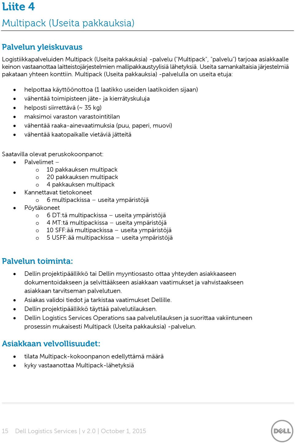 Multipack (Useita pakkauksia) -palvelulla on useita etuja: helpottaa käyttöönottoa (1 laatikko useiden laatikoiden sijaan) vähentää toimipisteen jäte- ja kierrätyskuluja helposti siirrettävä (~ 35