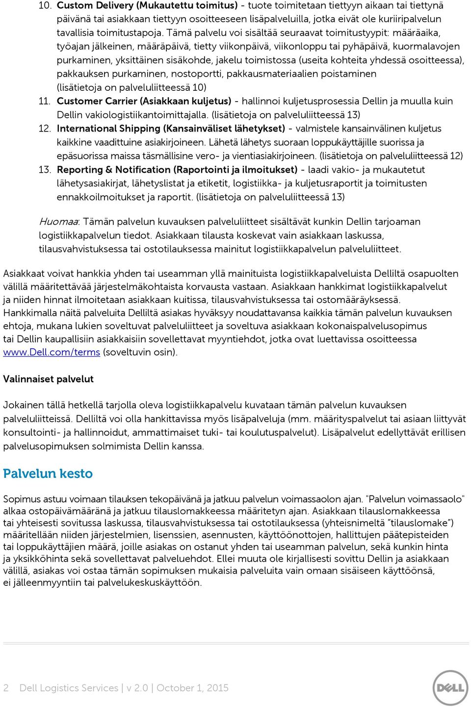 Tämä palvelu voi sisältää seuraavat toimitustyypit: määräaika, työajan jälkeinen, määräpäivä, tietty viikonpäivä, viikonloppu tai pyhäpäivä, kuormalavojen purkaminen, yksittäinen sisäkohde, jakelu