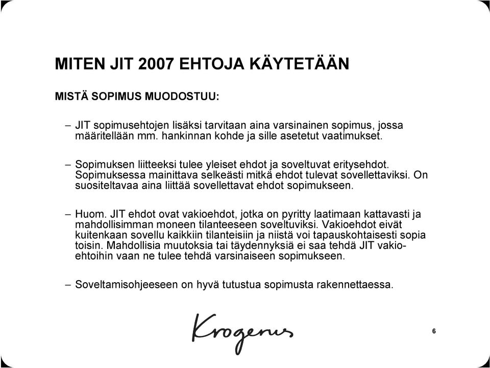 On suositeltavaa aina liittää sovellettavat ehdot sopimukseen. Huom. JIT ehdot ovat vakioehdot, jotka on pyritty laatimaan kattavasti ja mahdollisimman moneen tilanteeseen soveltuviksi.