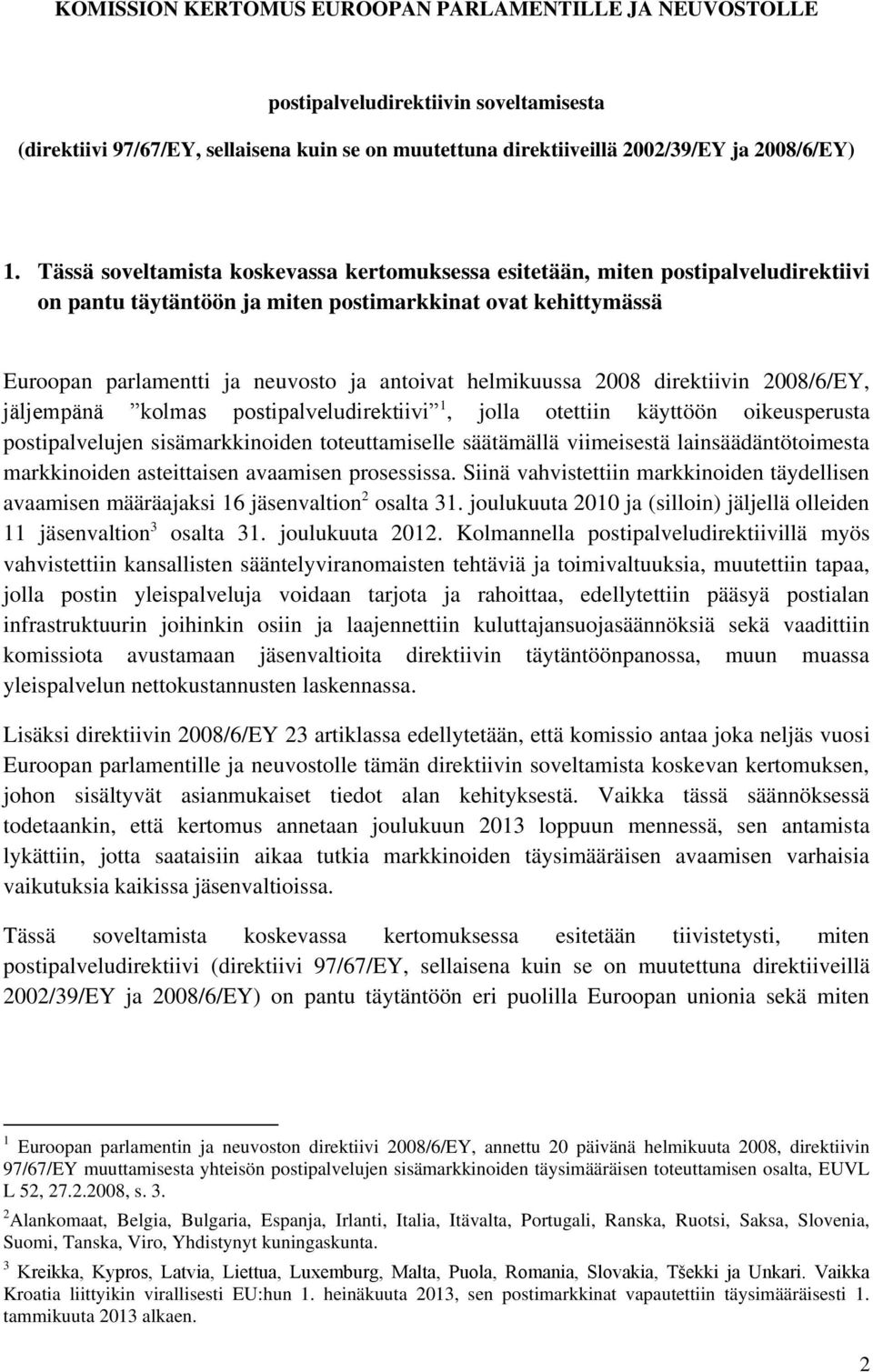 helmikuussa 2008 direktiivin 2008/6/EY, jäljempänä kolmas postipalveludirektiivi 1, jolla otettiin käyttöön oikeusperusta postipalvelujen sisämarkkinoiden toteuttamiselle säätämällä viimeisestä