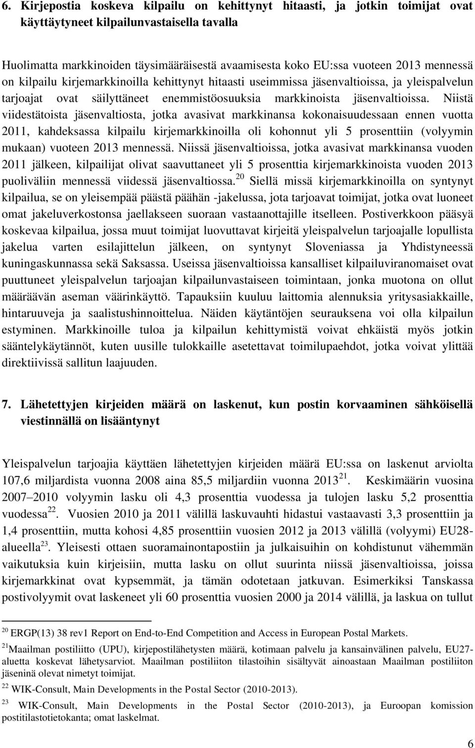 Niistä viidestätoista jäsenvaltiosta, jotka avasivat markkinansa kokonaisuudessaan ennen vuotta 2011, kahdeksassa kilpailu kirjemarkkinoilla oli kohonnut yli 5 prosenttiin (volyymin mukaan) vuoteen