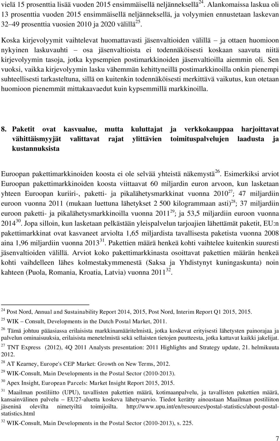 Koska kirjevolyymit vaihtelevat huomattavasti jäsenvaltioiden välillä ja ottaen huomioon nykyinen laskuvauhti osa jäsenvaltioista ei todennäköisesti koskaan saavuta niitä kirjevolyymin tasoja, jotka