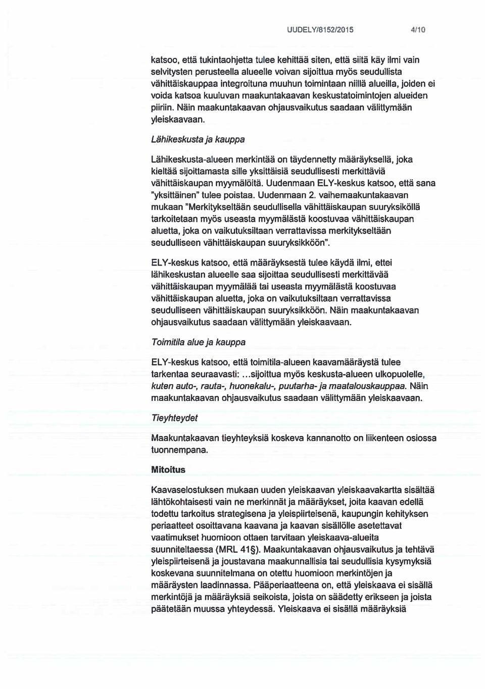 Lähikeskusta ja kauppa Lähikeskusta-alueen merkintää on täydennetty määräyksellä, joka kieltää sijoittamasta sille yksittäisiä seudullisesti merkittäviä vähittäiskaupan myymälöitä.