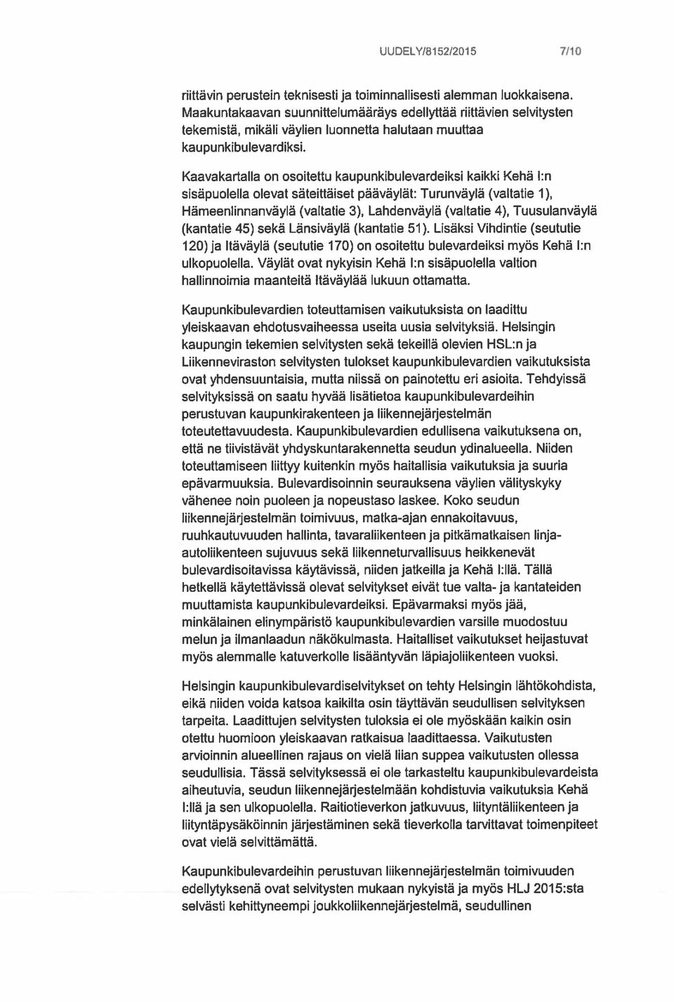 Kaavakartalla on osoitettu kaupunkibulevardeiksi kaikki Kehä 1:n sisäpuolella olevat säteittäiset pääväylät: Turunväylä (valtatie 1), Hämeenlinnanväylä (valtatie 3), Lahdenväylä (valtatie 4),