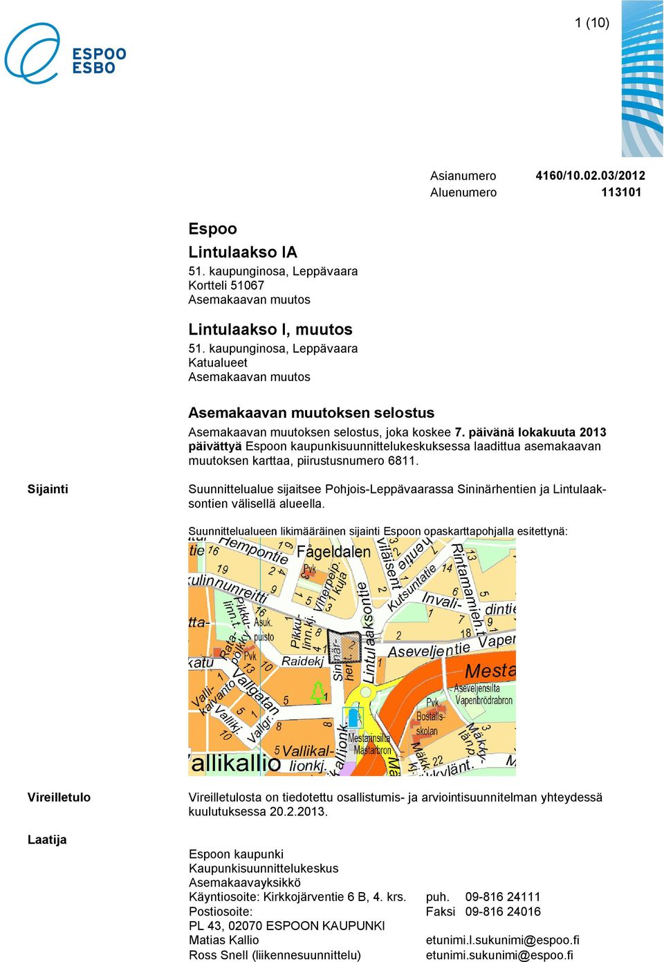päivänä lokakuuta 2013 päivättyä Espoon kaupunkisuunnittelukeskuksessa laadittua asemakaavan muutoksen karttaa, piirustusnumero 6811.
