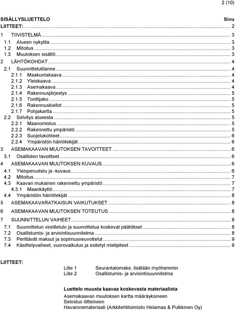 .. 5 2.2.3 Suojelukohteet... 6 2.2.4 Ympäristön häiriötekijät... 6 3 ASEMAKAAVAN MUUTOKSEN TAVOITTEET... 6 3.1 Osallisten tavoitteet... 6 4 ASEMAKAAVAN MUUTOKSEN KUVAUS... 6 4.1 Yleisperustelu ja -kuvaus.