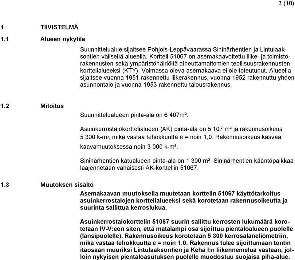 Alueella sijaitsee vuonna 1951 rakennettu liikerakennus, vuonna 1952 rakennuttu yhden asunnontalo ja vuonna 1953 rakennettu talousrakennus. 1.2 Mitoitus Suunnittelualueen pinta-ala on 6 407m².