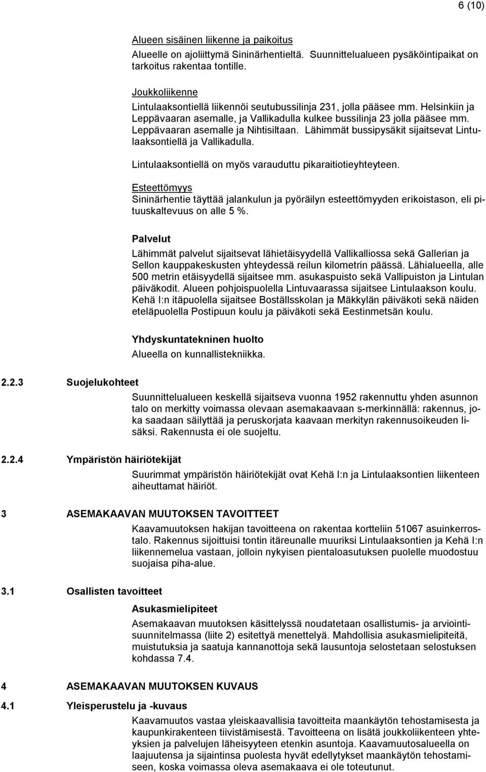 Leppävaaran asemalle ja Nihtisiltaan. Lähimmät bussipysäkit sijaitsevat Lintulaaksontiellä ja Vallikadulla. Lintulaaksontiellä on myös varauduttu pikaraitiotieyhteyteen.