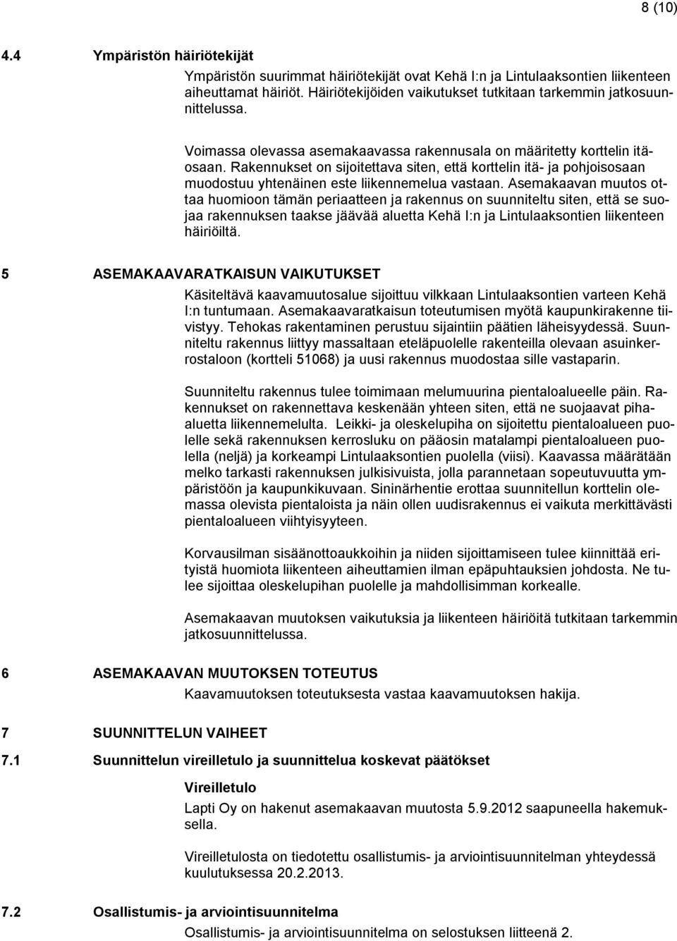 Rakennukset on sijoitettava siten, että korttelin itä- ja pohjoisosaan muodostuu yhtenäinen este liikennemelua vastaan.