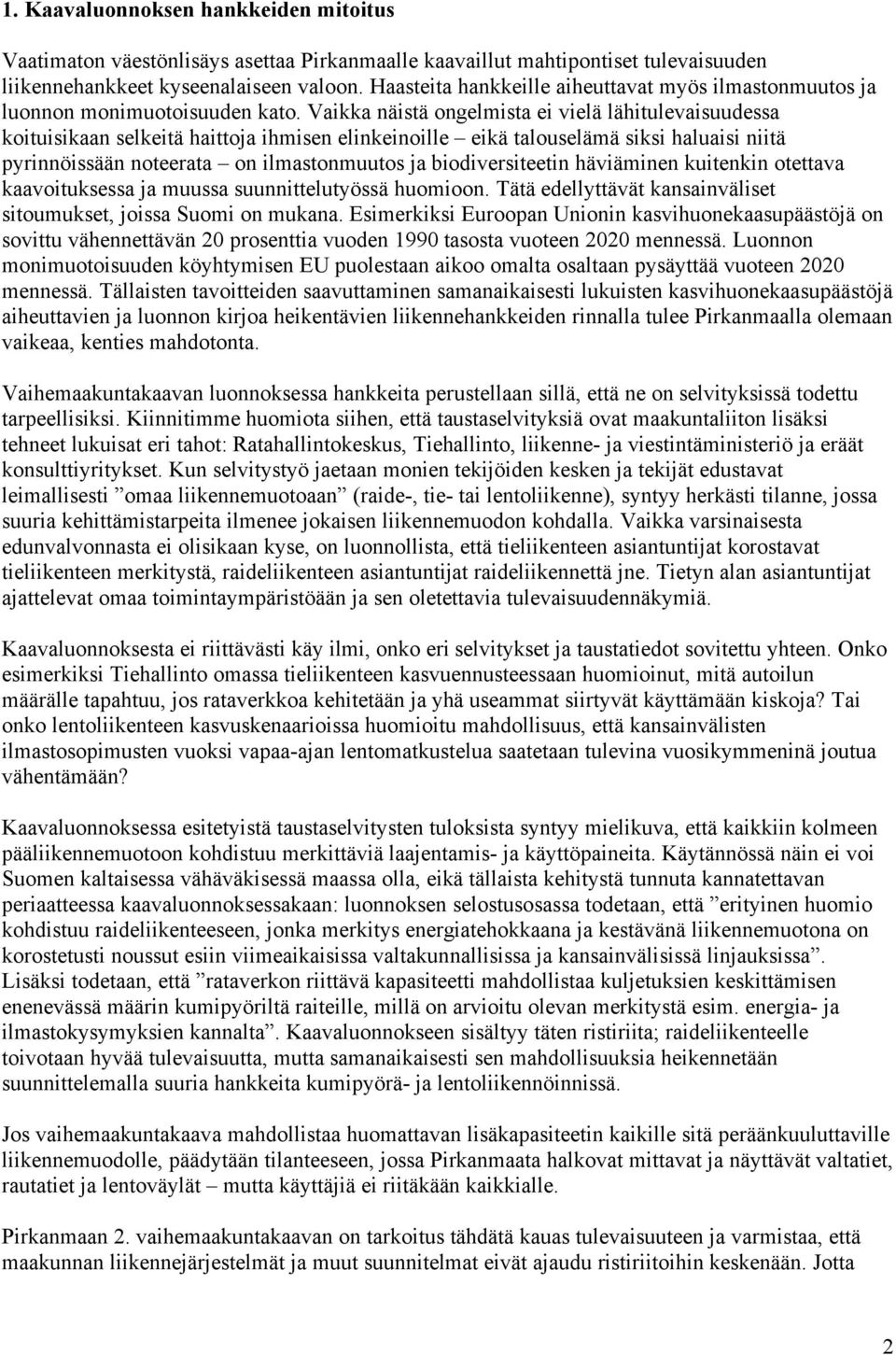 Vaikka näistä ongelmista ei vielä lähitulevaisuudessa koituisikaan selkeitä haittoja ihmisen elinkeinoille eikä talouselämä siksi haluaisi niitä pyrinnöissään noteerata on ilmastonmuutos ja