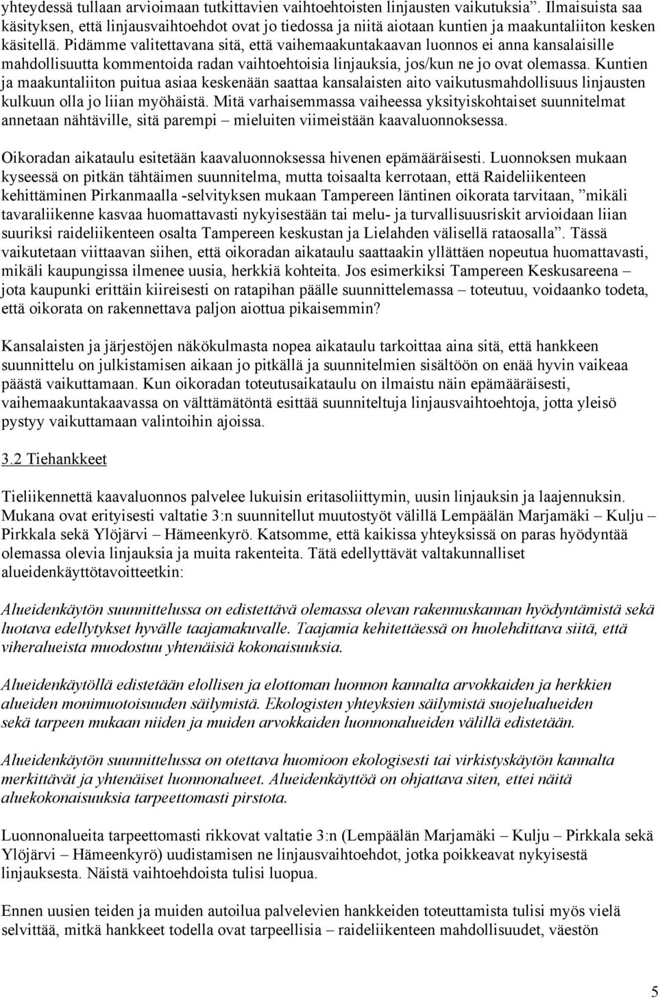 Pidämme valitettavana sitä, että vaihemaakuntakaavan luonnos ei anna kansalaisille mahdollisuutta kommentoida radan vaihtoehtoisia linjauksia, jos/kun ne jo ovat olemassa.