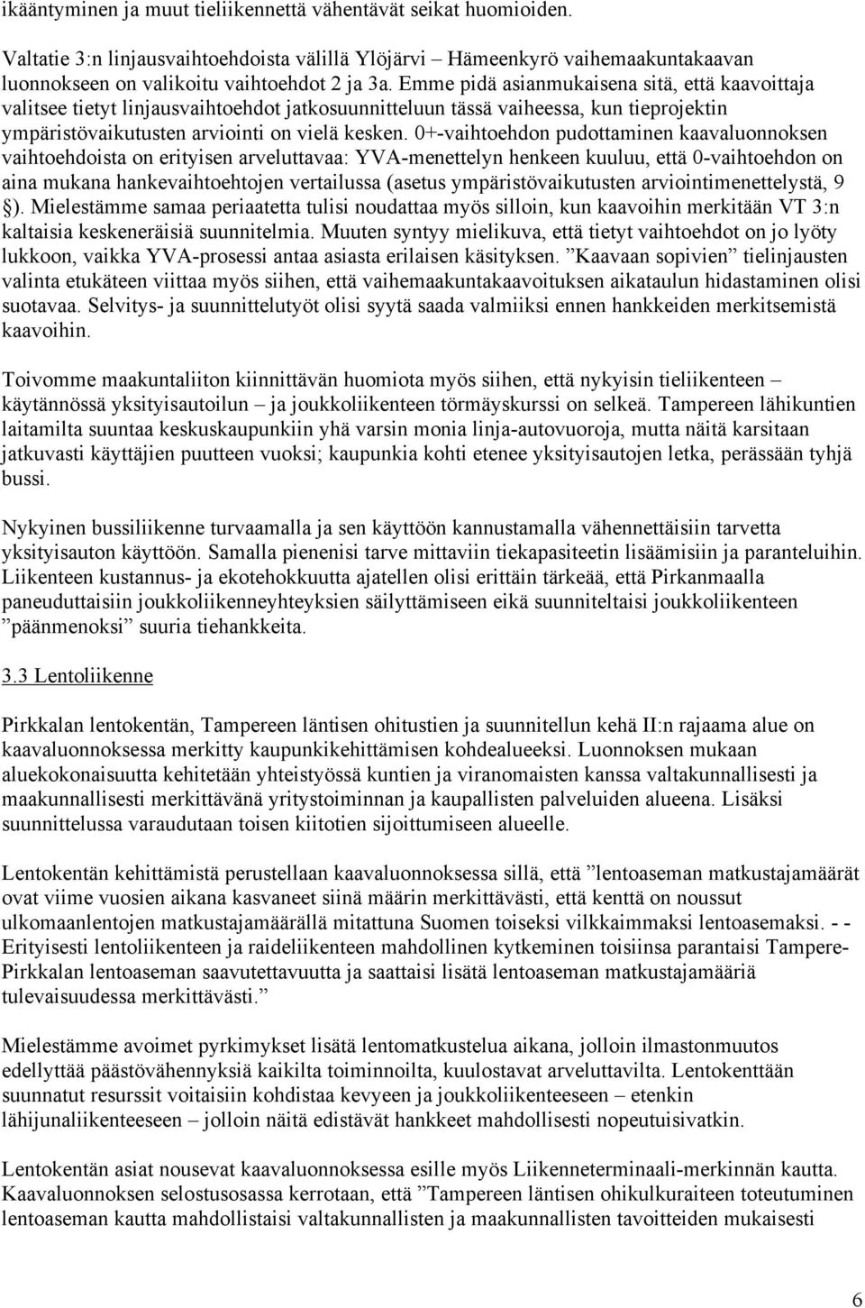 0+-vaihtoehdon pudottaminen kaavaluonnoksen vaihtoehdoista on erityisen arveluttavaa: YVA-menettelyn henkeen kuuluu, että 0-vaihtoehdon on aina mukana hankevaihtoehtojen vertailussa (asetus