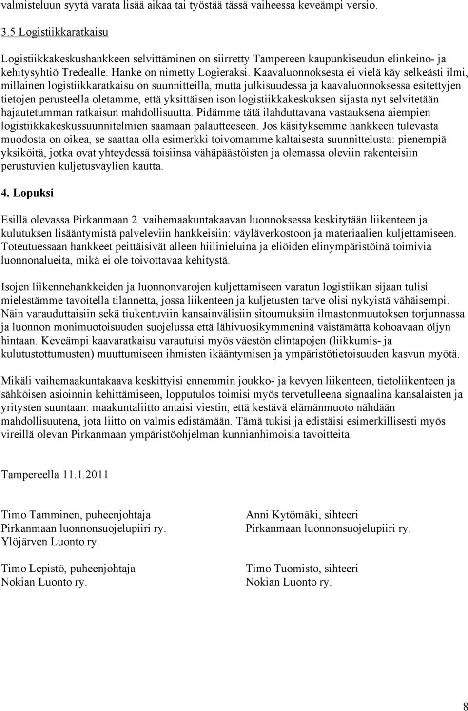 Kaavaluonnoksesta ei vielä käy selkeästi ilmi, millainen logistiikkaratkaisu on suunnitteilla, mutta julkisuudessa ja kaavaluonnoksessa esitettyjen tietojen perusteella oletamme, että yksittäisen