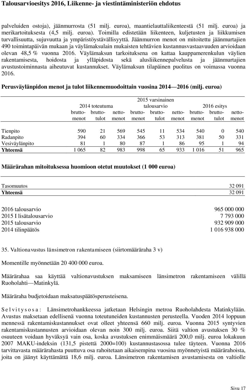 Väylämaksun tarkoituksena on kattaa kauppamerenkulun väylien rakentamisesta, hoidosta ja ylläpidosta sekä alusliikennepalvelusta ja jäänmurtajien avustustoiminnasta aiheutuvat kustannukset.