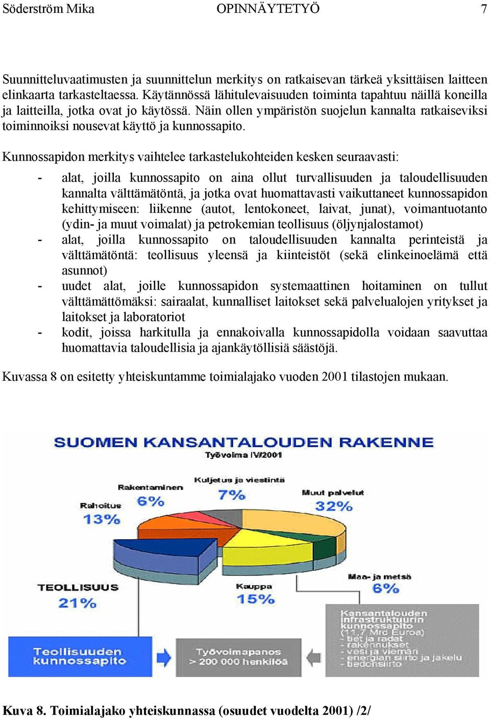 Näin ollen ympäristön suojelun kannalta ratkaiseviksi toiminnoiksi nousevat käyttö ja kunnossapito.