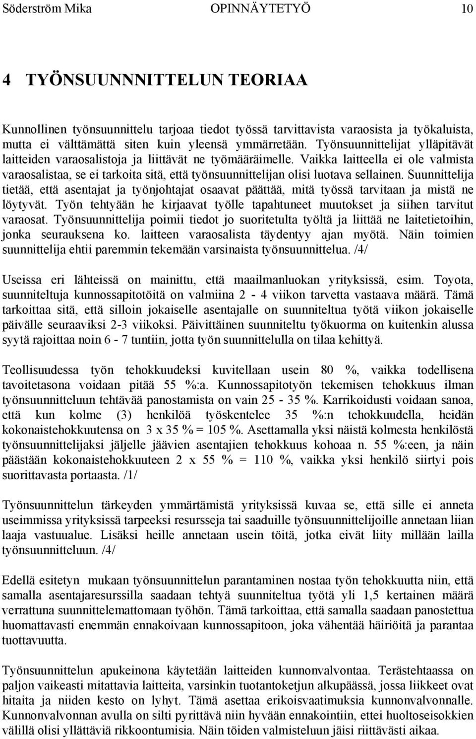 Vaikka laitteella ei ole valmista varaosalistaa, se ei tarkoita sitä, että työnsuunnittelijan olisi luotava sellainen.