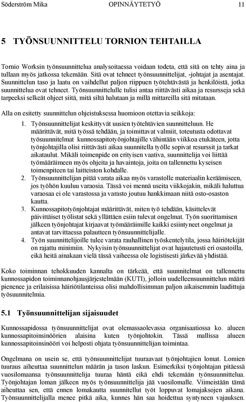 Työnsuunnittelulle tulisi antaa riittävästi aikaa ja resursseja sekä tarpeeksi selkeät ohjeet siitä, mitä siltä halutaan ja millä mittareilla sitä mitataan.