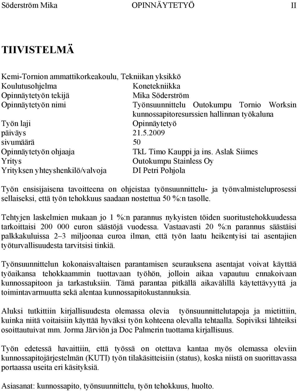 Aslak Siimes Yritys Outokumpu Stainless Oy Yrityksen yhteyshenkilö/valvoja DI Petri Pohjola Työn ensisijaisena tavoitteena on ohjeistaa työnsuunnittelu- ja työnvalmisteluprosessi sellaiseksi, että