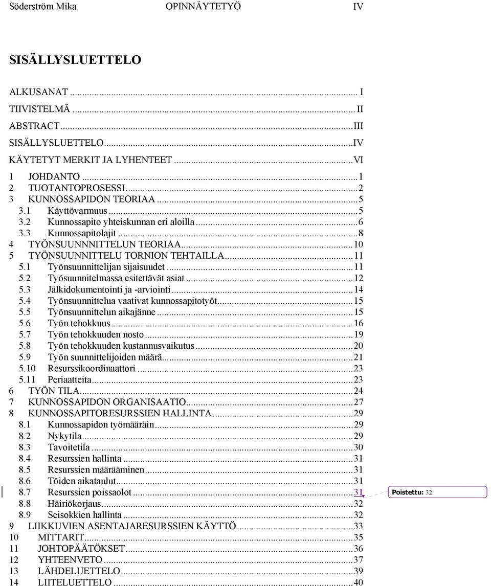 1 Työnsuunnittelijan sijaisuudet...11 5.2 Työsuunnitelmassa esitettävät asiat...12 5.3 Jälkidokumentointi ja -arviointi...14 5.4 Työnsuunnittelua vaativat kunnossapitotyöt...15 5.