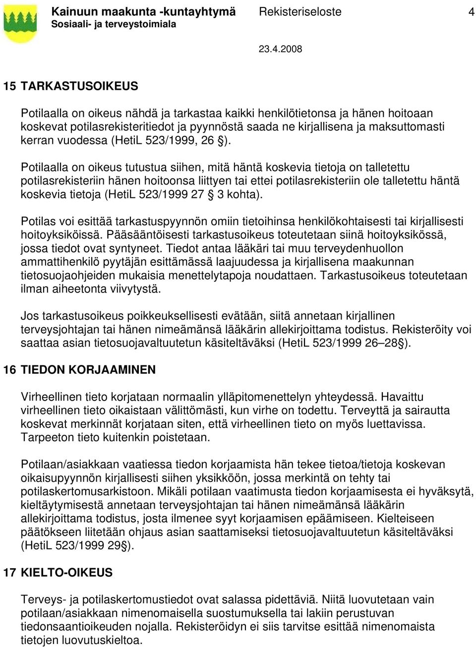 Potilaalla on oikeus tutustua siihen, mitä häntä koskevia tietoja on talletettu potilasrekisteriin hänen hoitoonsa liittyen tai ettei potilasrekisteriin ole talletettu häntä koskevia tietoja (HetiL