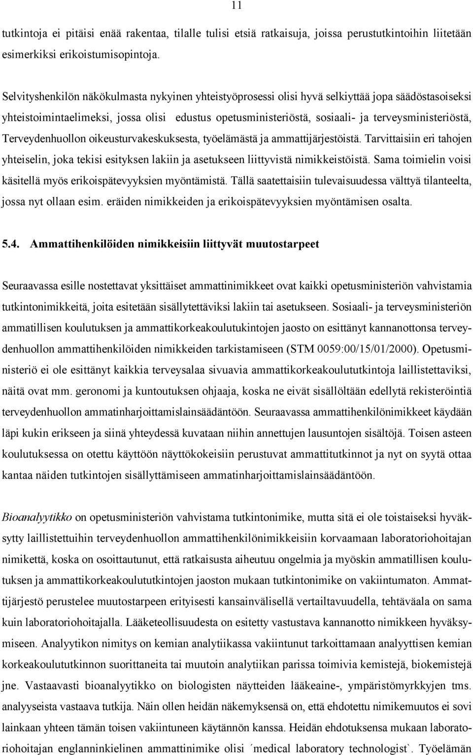 terveysministeriöstä, Terveydenhuollon oikeusturvakeskuksesta, työelämästä ja ammattijärjestöistä.