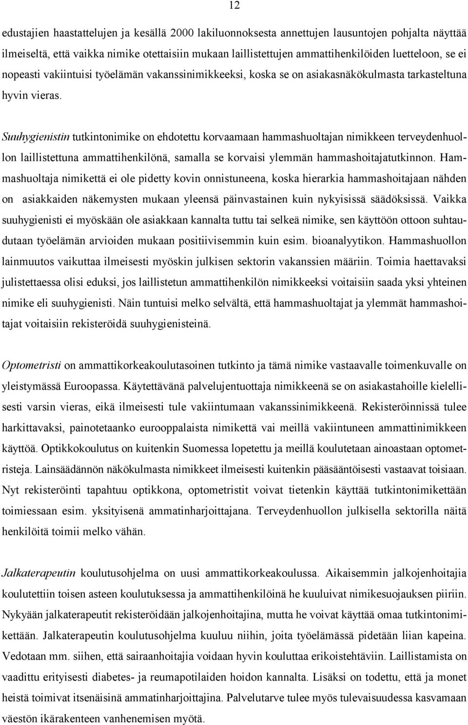 Suuhygienistin tutkintonimike on ehdotettu korvaamaan hammashuoltajan nimikkeen terveydenhuollon laillistettuna ammattihenkilönä, samalla se korvaisi ylemmän hammashoitajatutkinnon.