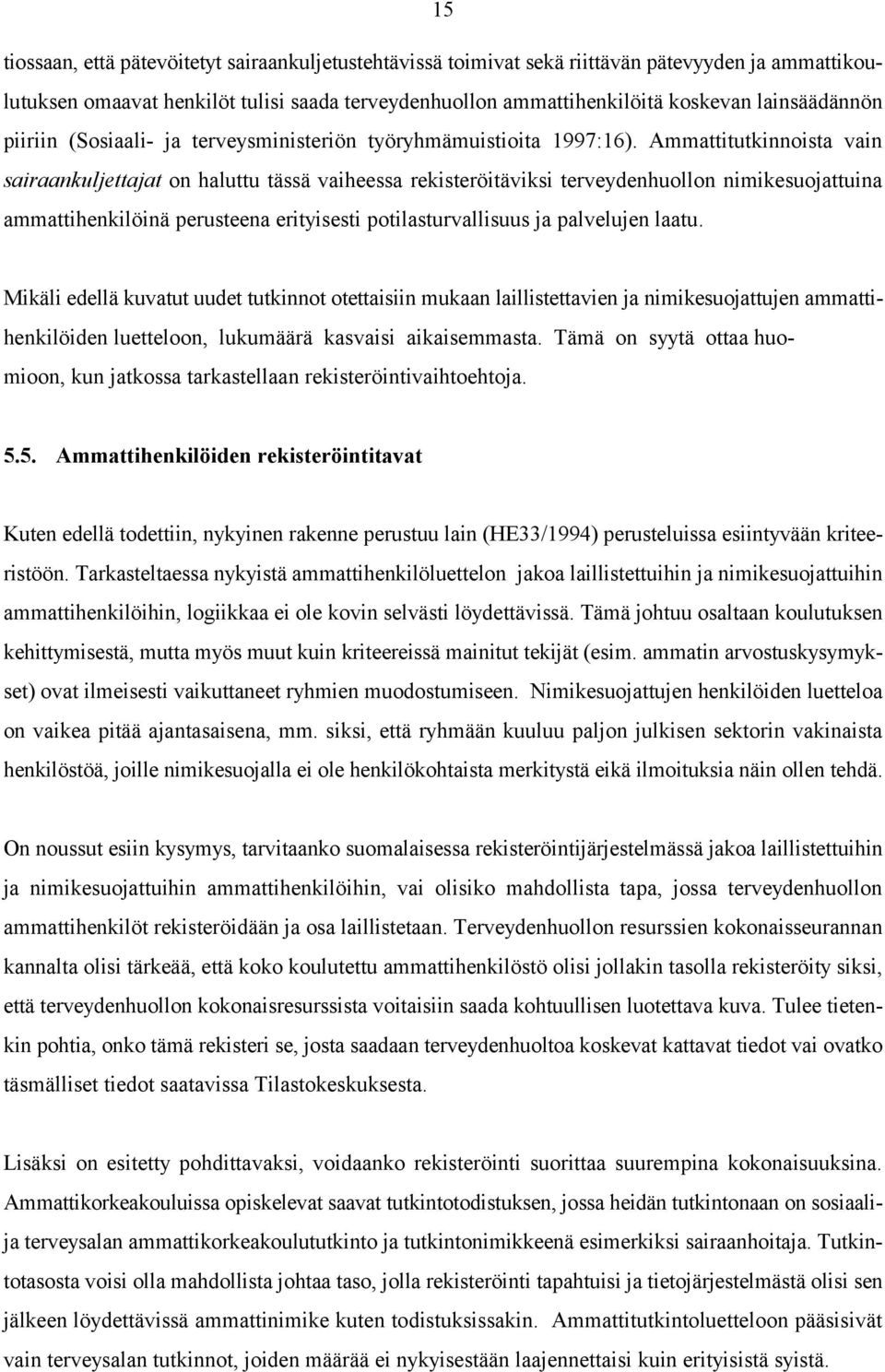 Ammattitutkinnoista vain sairaankuljettajat on haluttu tässä vaiheessa rekisteröitäviksi terveydenhuollon nimikesuojattuina ammattihenkilöinä perusteena erityisesti potilasturvallisuus ja palvelujen
