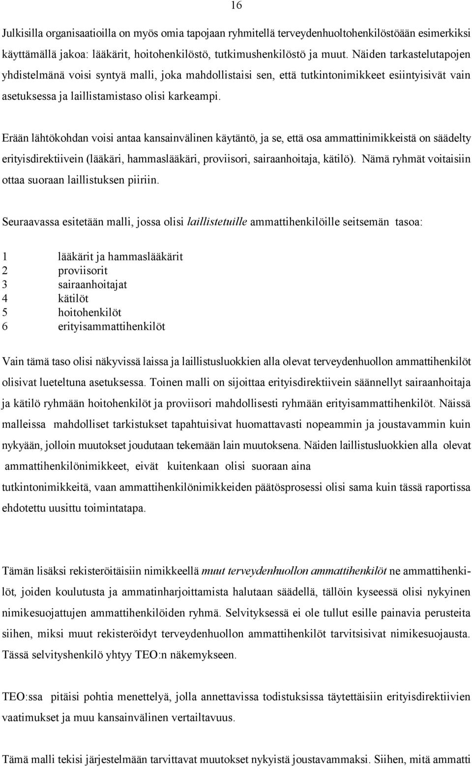 Erään lähtökohdan voisi antaa kansainvälinen käytäntö, ja se, että osa ammattinimikkeistä on säädelty erityisdirektiivein (lääkäri, hammaslääkäri, proviisori, sairaanhoitaja, kätilö).