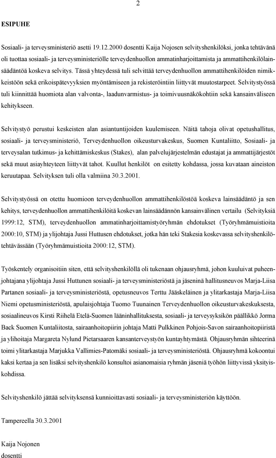 Tässä yhteydessä tuli selvittää terveydenhuollon ammattihenkilöiden nimikkeistöön sekä erikoispätevyyksien myöntämiseen ja rekisteröintiin liittyvät muutostarpeet.