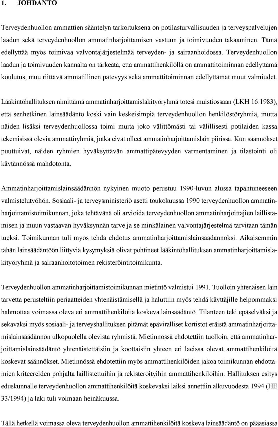 Terveydenhuollon laadun ja toimivuuden kannalta on tärkeätä, että ammattihenkilöllä on ammattitoiminnan edellyttämä koulutus, muu riittävä ammatillinen pätevyys sekä ammattitoiminnan edellyttämät