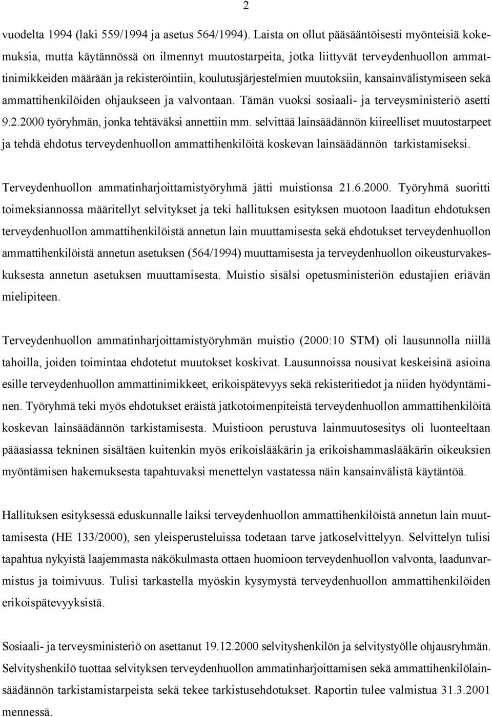 koulutusjärjestelmien muutoksiin, kansainvälistymiseen sekä ammattihenkilöiden ohjaukseen ja valvontaan. Tämän vuoksi sosiaali- ja terveysministeriö asetti 9.2.