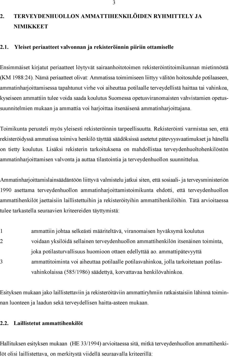 Nämä periaatteet olivat: Ammatissa toimimiseen liittyy välitön hoitosuhde potilaaseen, ammatinharjoittamisessa tapahtunut virhe voi aiheuttaa potilaalle terveydellistä haittaa tai vahinkoa, kyseiseen