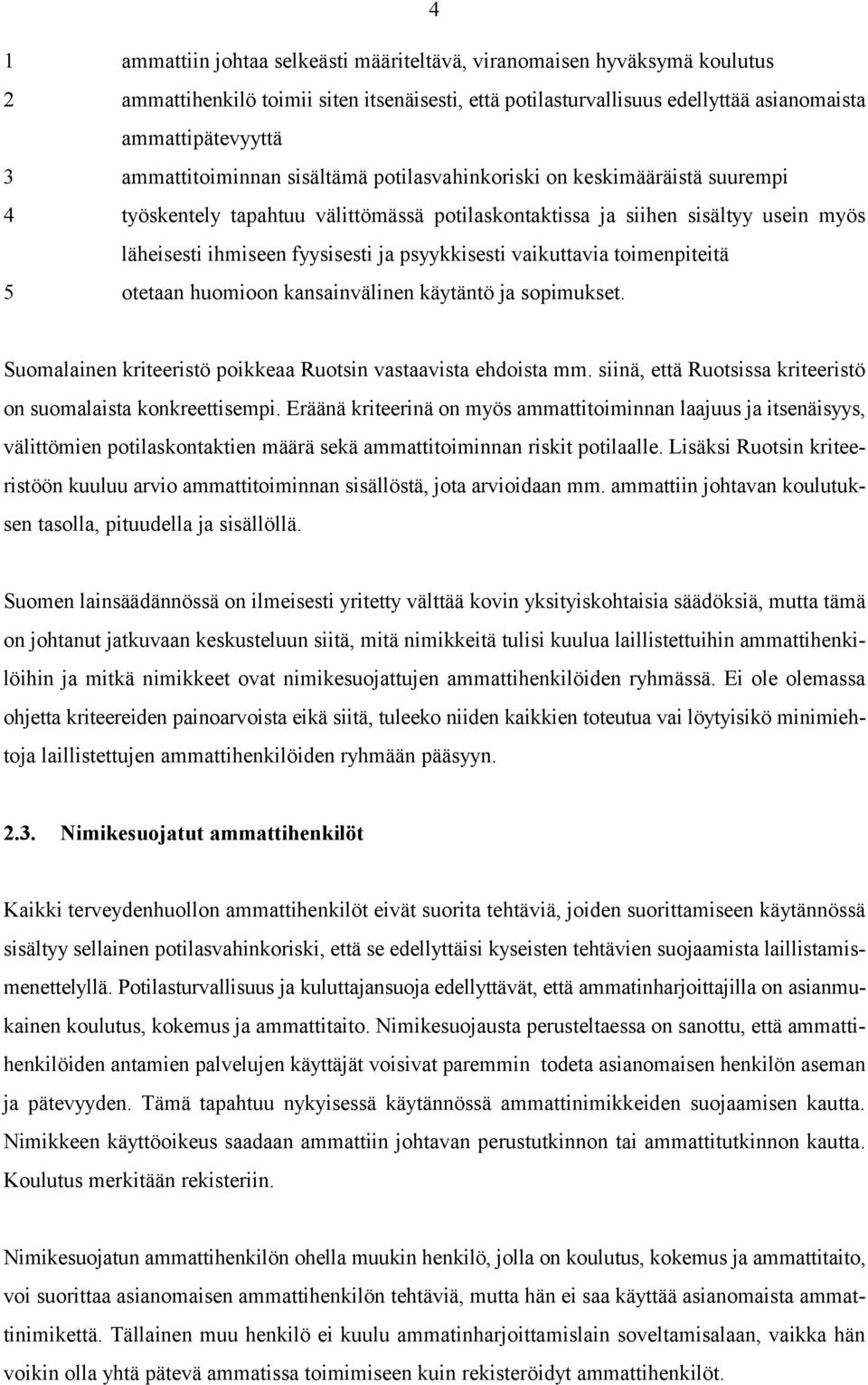 psyykkisesti vaikuttavia toimenpiteitä 5 otetaan huomioon kansainvälinen käytäntö ja sopimukset. Suomalainen kriteeristö poikkeaa Ruotsin vastaavista ehdoista mm.