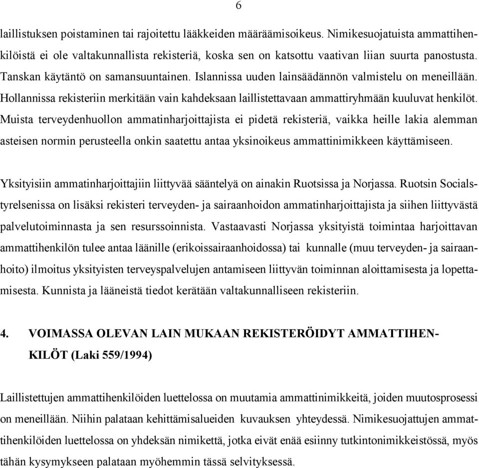 Muista terveydenhuollon ammatinharjoittajista ei pidetä rekisteriä, vaikka heille lakia alemman asteisen normin perusteella onkin saatettu antaa yksinoikeus ammattinimikkeen käyttämiseen.