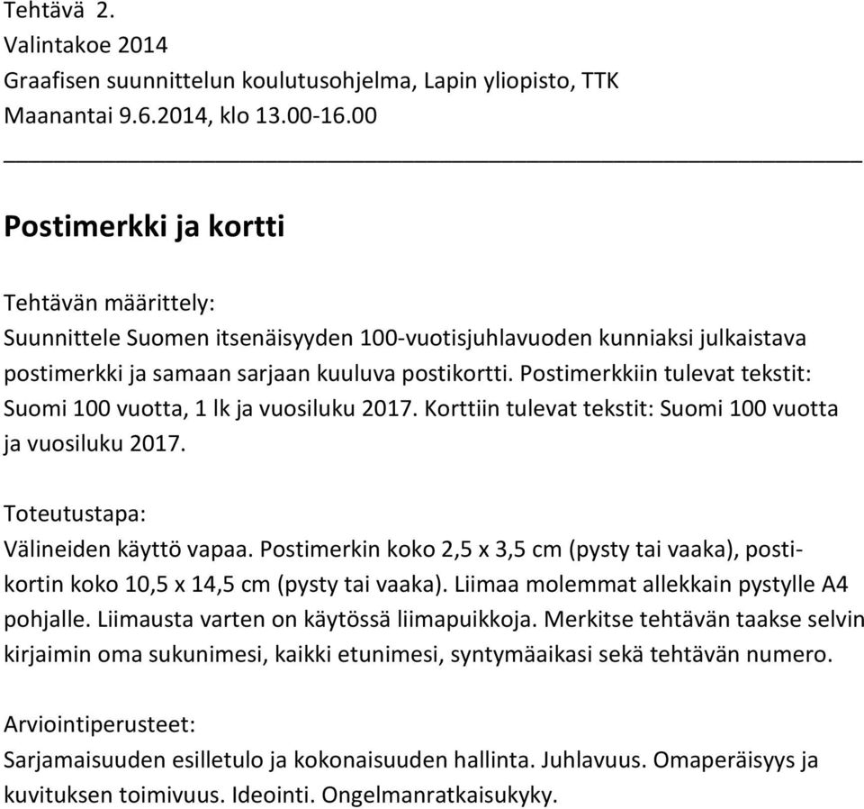 Postimerkin koko 2,5 x 3,5 cm (pysty tai vaaka), postikortin koko 10,5 x 14,5 cm (pysty tai vaaka). Liimaa molemmat allekkain pystylle A4 pohjalle. Liimausta varten on käytössä liimapuikkoja.