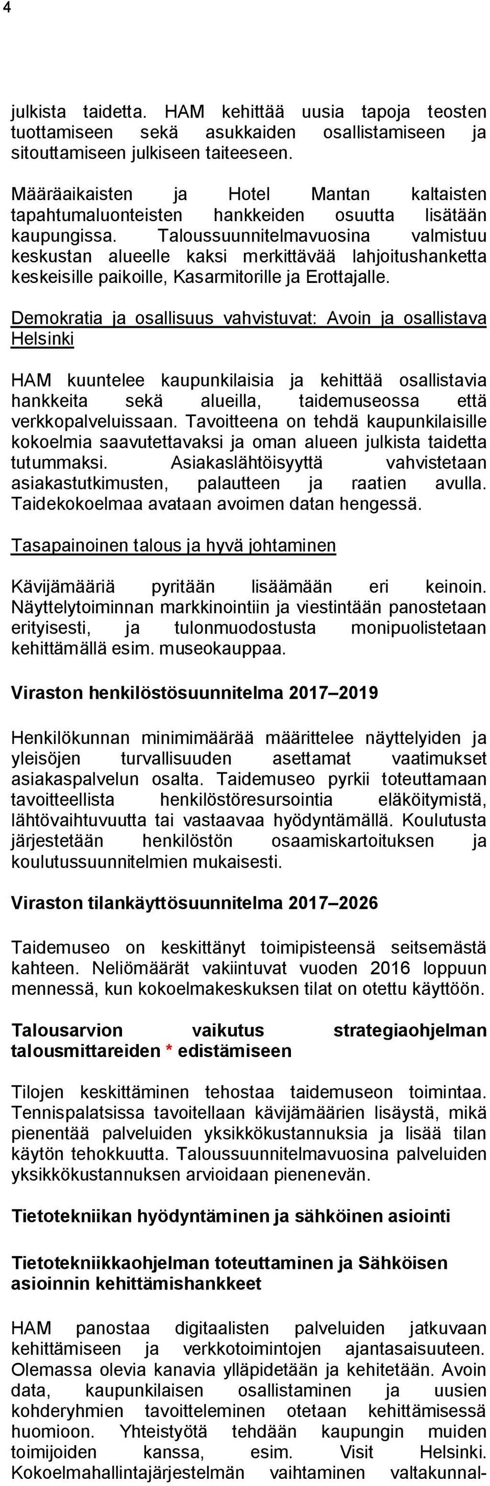 Taloussuunnitelmavuosina valmistuu keskustan alueelle kaksi merkittävää lahjoitushanketta keskeisille paikoille, Kasarmitorille ja Erottajalle.