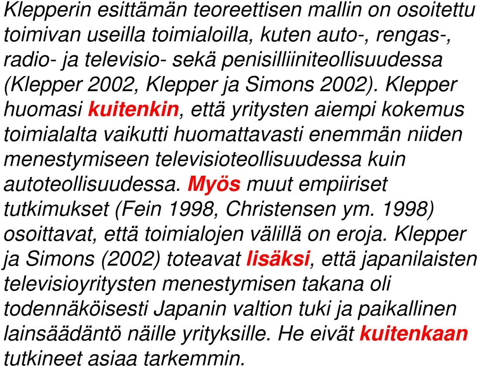 Klepper huomasi kuitenkin, että yritysten aiempi kokemus toimialalta vaikutti huomattavasti enemmän niiden menestymiseen televisioteollisuudessa kuin autoteollisuudessa.