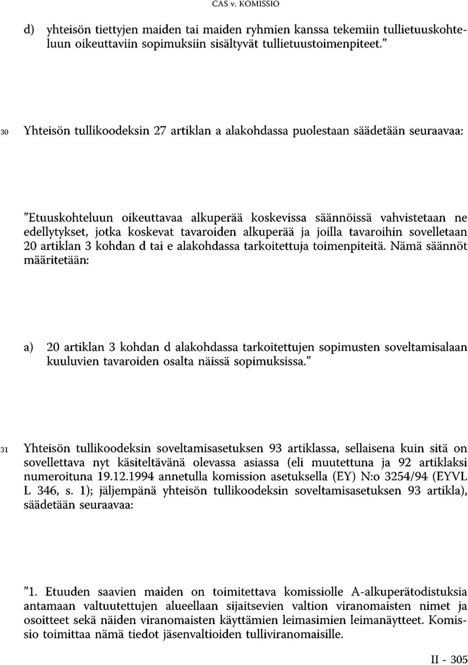 tavaroiden alkuperää ja joilla tavaroihin sovelletaan 20 artiklan 3 kohdan d tai e alakohdassa tarkoitettuja toimenpiteitä.