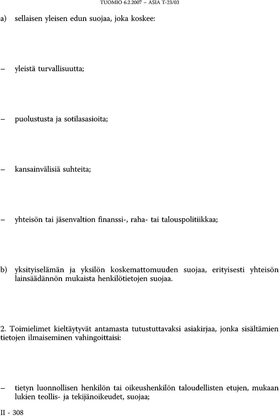 suhteita; - yhteisön tai jäsenvaltion finanssi-, raha- tai talouspolitiikkaa; b) yksityiselämän ja yksilön koskemattomuuden suojaa, erityisesti